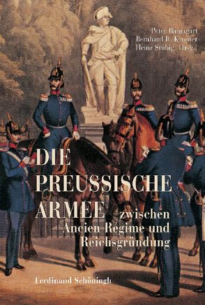 Die Preußische Armee zwischen Ancien Régime und Reichsgründung von Baumgart,  Peter, Kroener,  Bernhard R., Stübig,  Heinz