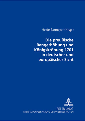 Die preußische Rangerhöhung und Königskrönung 1701 in deutscher und europäischer Sicht von Barmeyer-Hartlieb,  Heide