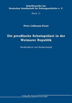 Die preußische Schutzpolizei in der Weimarer Republik – Streifendienst und Straßenkampf von Leßmann-Faust,  Peter