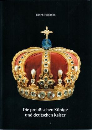 Die preußischen Könige und deutschen Kaiser von Feldhahn,  Ulrich