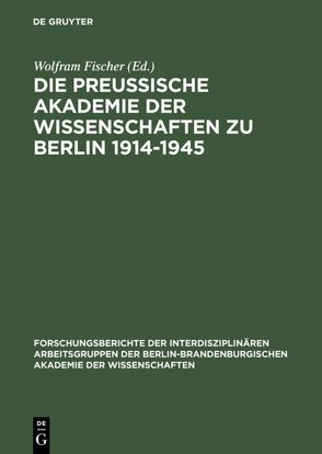 Die Preußische Akademie der Wissenschaften zu Berlin 1914–1945 von Fischer,  Wolfram, Hohlfeld,  Rainer, Nötzoldt,  Peter