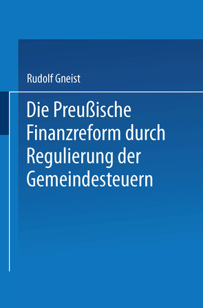 Die Preussische Finanzreform durch Regulirung der Gemeindesteuern von Gneist,  Rudolf