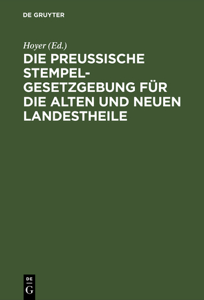 Die Preussische Stempelgesetzgebung für die alten und neuen Landestheile von Hoyer