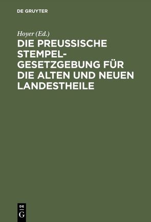 Die Preussische Stempelgesetzgebung für die alten und neuen Landestheile von Hoyer