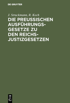 Die preussischen Ausführungsgesetze zu den Reichs-Justizgesetzen von Koch,  R, Struckmann,  J.