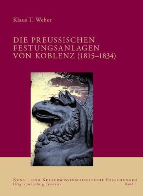 Die preussischen Festungsanlagen von Koblenz (1815–1834) von Weber,  Klaus T.