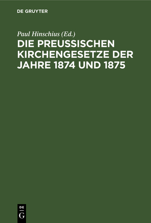 Die Preussischen Kirchengesetze der Jahre 1874 und 1875 von Hinschius,  Paul