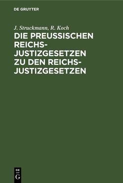Die Preußischen Reichs-Justizgesetzen zu den Reichs-Justizgesetzen von Koch,  R, Struckmann,  J.