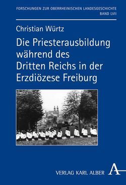Die Priesterausbildung während des Dritten Reiches in der Erzdiözese Freiburg von Würtz,  Christian