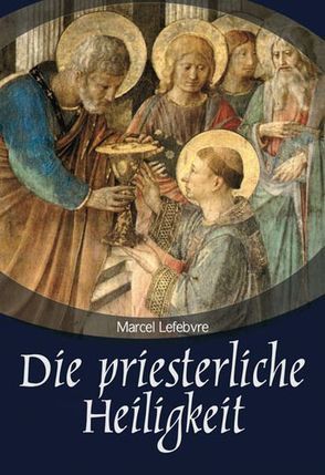 Die priesterliche Heiligkeit von Lefebvre,  Marcel