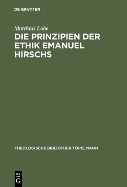 Die Prinzipien der Ethik Emanuel Hirschs von Lobe,  Matthias