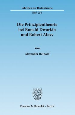 Die Prinzipientheorie bei Ronald Dworkin und Robert Alexy. von Heinold,  Alexander