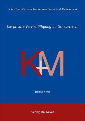 Die private Vervielfältigung im Urheberrecht von Kress,  Daniel