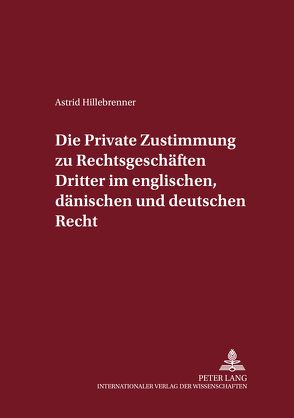 Die private Zustimmung zu Rechtsgeschäften Dritter im englischen, dänischen und deutschen Recht von Hillebrenner,  Astrid