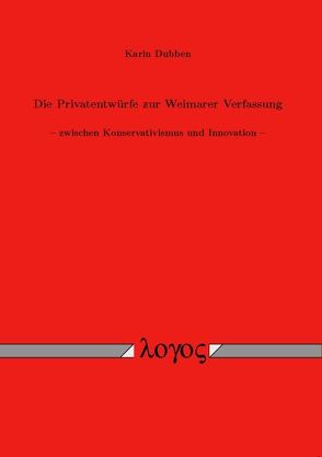 Die Privatentwürfe zur Weimarer Verfassung — zwischen Konservativismus und Innovation von Dubben,  Karin