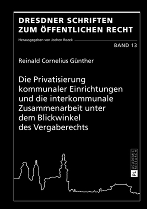 Die Privatisierung kommunaler Einrichtungen und die interkommunale Zusammenarbeit unter dem Blickwinkel des Vergaberechts von Günther,  Reinald Cornelius