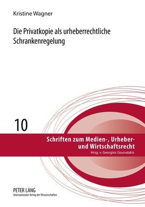 Die Privatkopie als urheberrechtliche Schrankenregelung von Wagner,  Kristine