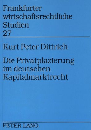 Die Privatplazierung im deutschen Kapitalmarktrecht von Dittrich,  Kurt P.