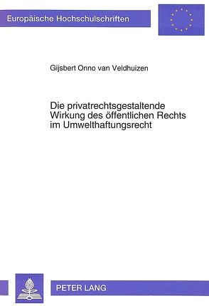 Die privatrechtsgestaltende Wirkung des öffentlichen Rechts im Umwelthaftungsrecht von van Veldhuizen,  Gijsbert O.