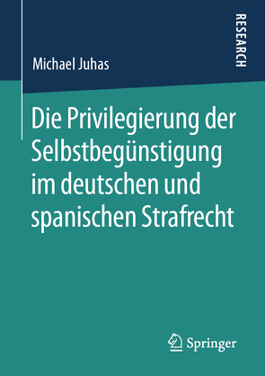 Die Privilegierung der Selbstbegünstigung im deutschen und spanischen Strafrecht von Juhas,  Michael