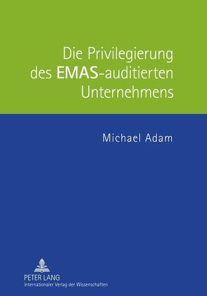Die Privilegierung des EMAS-auditierten Unternehmens von Adam,  Michael