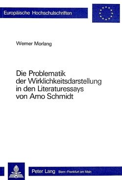 Die Problematik der Wirklichkeitsdarstellung in den Literaturessays von Arno Schmidt von Morlang,  Werner