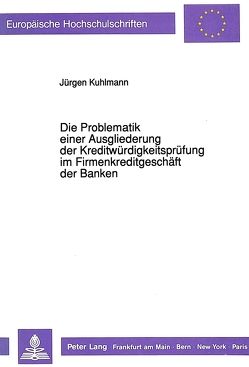 Die Problematik einer Ausgliederung der Kreditwürdigkeitsprüfung im Firmenkreditgeschäft der Banken von Kuhlmann,  Jürgen