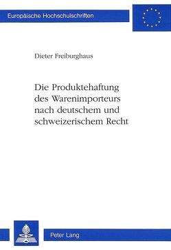 Die Produktehaftung des Warenimporteurs nach deutschem und schweizerischem Recht von Freiburghaus,  Dieter