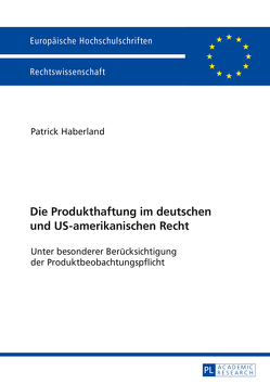 Die Produkthaftung im deutschen und US-amerikanischen Recht von Haberland,  Patrick