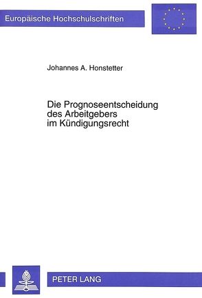 Die Prognoseentscheidung des Arbeitgebers im Kündigungsrecht von Honstetter,  Johannes