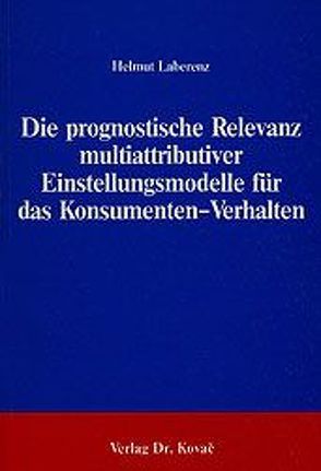 Die prognostische Relevanz multiattributiver Einstellungsmodelle für das Konsumenten-Verhalten von Laberenz,  Helmut