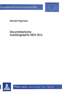 Die proletarische Autobiographie 1903-1914 von Vogtmeier,  Michael