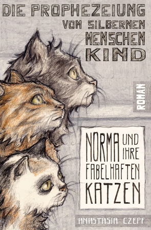 Die Prophezeiung vom Silbernen Menschenkind: Norma und ihre fabelhaften Katzen von Czepf,  Anastasia