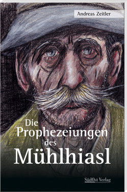 Die Prophezeiungen des Mühlhiasl von Zeitler,  Andreas