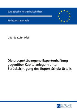 Die prospektbezogene Expertenhaftung gegenüber Kapitalanlegern unter Berücksichtigung des Rupert Scholz-Urteils von Kuhn-Pfeil,  Désirée