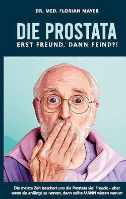 Die Prostata – erst Freund, dann Feind?! von Mayer,  Florian