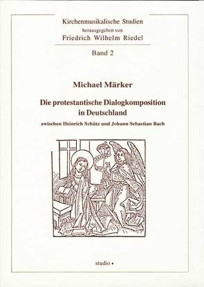 Die protestantische Dialogkomposition in Deutschland zwischen Heinrich Schütz und Johann Sebastian Bach von Märker,  Michael