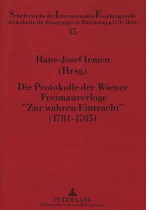 Die Protokolle der Wiener Freimaurerloge «Zur wahren Eintracht» (1781-1785) von Irmen,  Hans