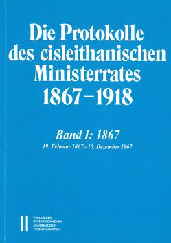 Die Protokolle des cisleithanischen Ministerrates 1867-1918, Band 1: 1867 von Adlgasser,  Franz, Malfér,  Stefan, Schmied-Kowarzik,  Anatol