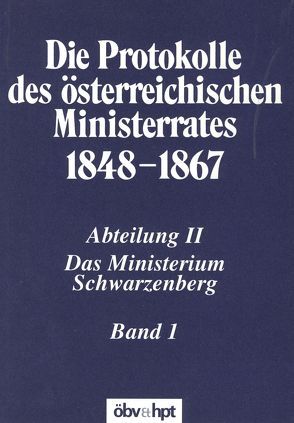 Die Protokolle des österreichischen Ministerrates 1848-1867 Abteilung II: Das Ministerium Schwarzenberg Band 1 von Heindl,  Waltraud, Kletecka,  Thomas, Österreichischen Ost- und Südosteuropa-Institut