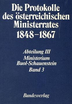 Die Protokolle des österreichischen Ministerrates 1848-1867 Abteilung III: Das Ministerium Buol-Schauenstein Band 3 von Heindl,  Waltraud, Österreichischen Komitee für die Veröffentlichung der Ministerratsprotokolle, Österreichischen Ost- und Südosteuropa-Institut, Rumpler,  Helmut