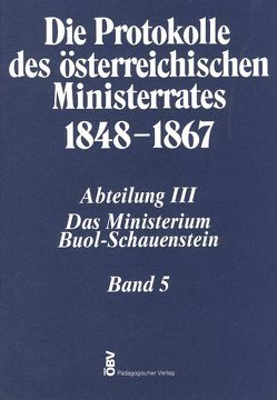 Die Protokolle des österreichischen Ministerrates 1848-1867 Abteilung III: Das Ministerium Buol-Schauenstein Band 5 von Heindl,  Waltraud, Österreichischen Ost- und Südosteuropa-Institut