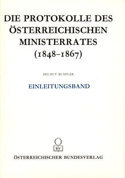 Die Protokolle des österreichischen Ministerrates 1848-1867 Einleitungsband von Rumpler,  Helmut