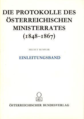 Die Protokolle des österreichischen Ministerrates 1848-1867 Einleitungsband von Rumpler,  Helmut