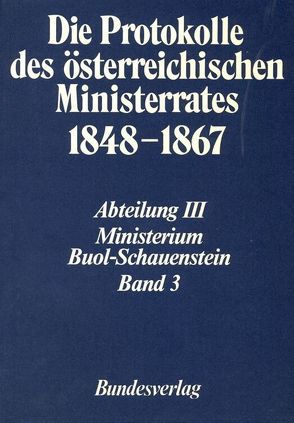 Die Protokolle des österreichischen Ministerrates 1848-1867 Abteilung III: Das Ministerium Buol-Schauenstein Band 3 von Heindl,  Waltraud, Österreichischen Komitee für die Veröffentlichung der Ministerratsprotokolle, Österreichischen Ost- und Südosteuropa-Institut, Rumpler,  Helmut