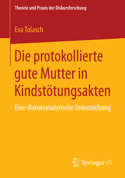 Die protokollierte gute Mutter in Kindstötungsakten von Tolasch,  Eva