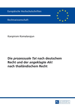 Die «prozessuale Tat» nach deutschem Recht und der «angeklagte Akt» nach thailändischem Recht von Komalarajun,  Kanpirom