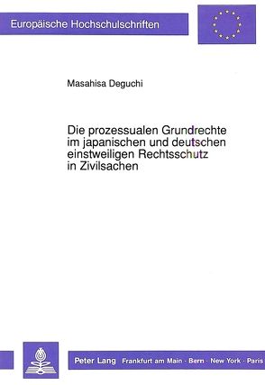 Die prozessualen Grundrechte im japanischen und deutschen einstweiligen Rechtsschutz in Zivilsachen von Deguchi,  Masahisa