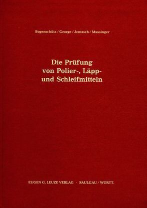 Die Prüfung von Polier-, Läpp- und Schleifmitteln von Bogenschütz,  August Friedrich, George,  Ulf, Jentzsch,  J., Mussinger,  W.