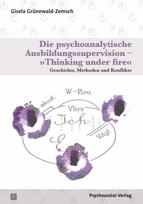 Die psychoanalytische Ausbildungssupervision – »Thinking under fire« von Grünewald-Zemsch,  Gisela